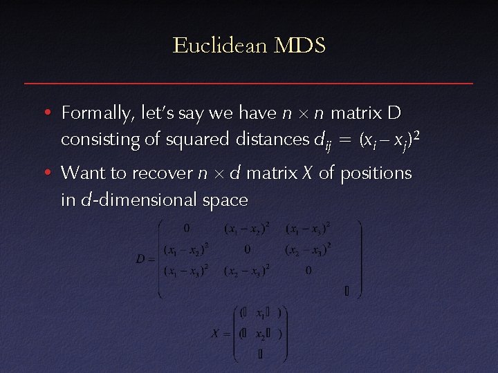 Euclidean MDS • Formally, let’s say we have n n matrix D consisting of