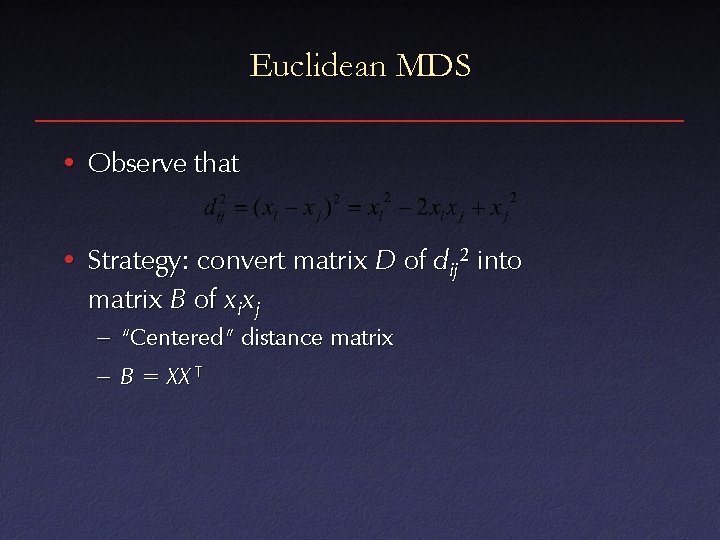 Euclidean MDS • Observe that • Strategy: convert matrix D of dij 2 into