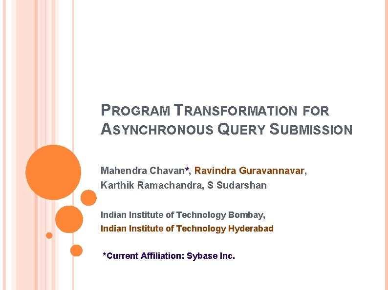 PROGRAM TRANSFORMATION FOR ASYNCHRONOUS QUERY SUBMISSION Mahendra Chavan*, Ravindra Guravannavar, Karthik Ramachandra, S Sudarshan