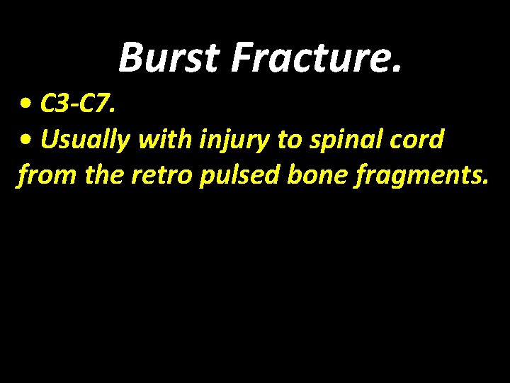 Burst Fracture. • C 3 -C 7. • Usually with injury to spinal cord