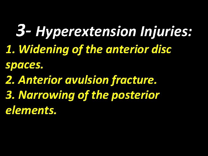 3 - Hyperextension Injuries: 1. Widening of the anterior disc spaces. 2. Anterior avulsion