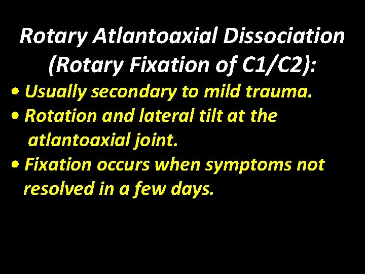 Rotary Atlantoaxial Dissociation (Rotary Fixation of C 1/C 2): • Usually secondary to mild