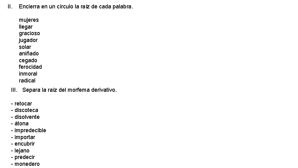 II. Encierra en un círculo la raíz de cada palabra. mujeres llegar gracioso jugador II. Encierra en un círculo la raíz de cada palabra. mujeres llegar gracioso jugador