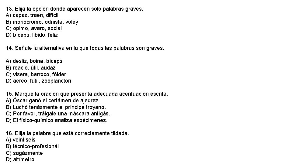 13. Elija la opción donde aparecen solo palabras graves. A) capaz, traen, difícil B) 13. Elija la opción donde aparecen solo palabras graves. A) capaz, traen, difícil B)