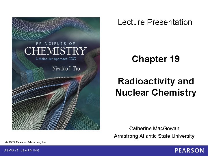 Lecture Presentation Chapter 19 Radioactivity and Nuclear Chemistry Catherine Mac. Gowan Armstrong Atlantic State