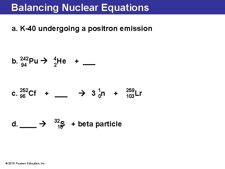 Balancing Nuclear Equations a. K-40 undergoing a positron emission b. 242 Pu 94 252