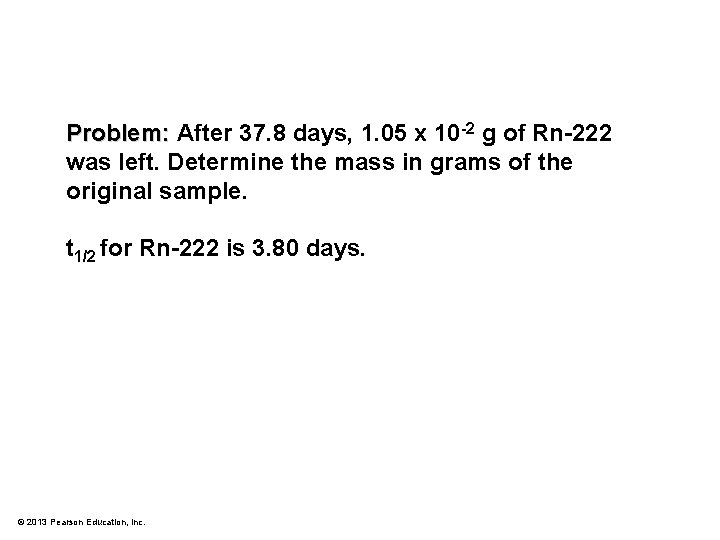 Problem: After 37. 8 days, 1. 05 x 10 -2 g of Rn-222 was