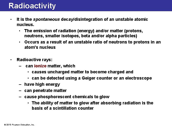 Radioactivity • It is the spontaneous decay/disintegration of an unstable atomic nucleus. • The