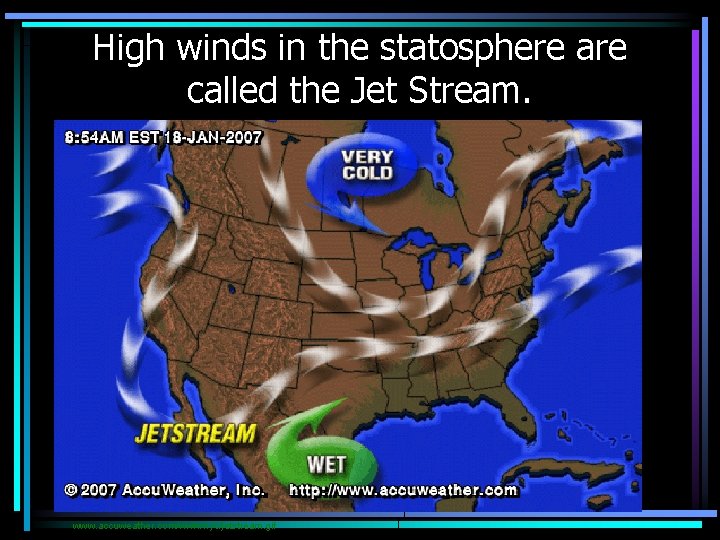 High winds in the statosphere are called the Jet Stream. www. accuweather. com/www/nyc/jetstream. gif