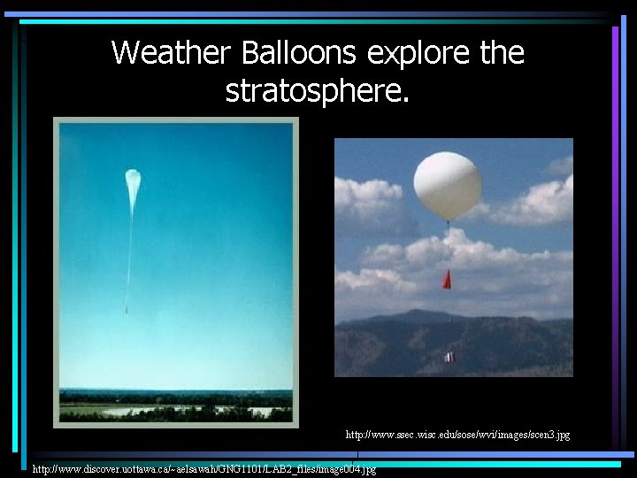 Weather Balloons explore the stratosphere. http: //www. ssec. wisc. edu/sose/wvi/images/scen 3. jpg http: //www.