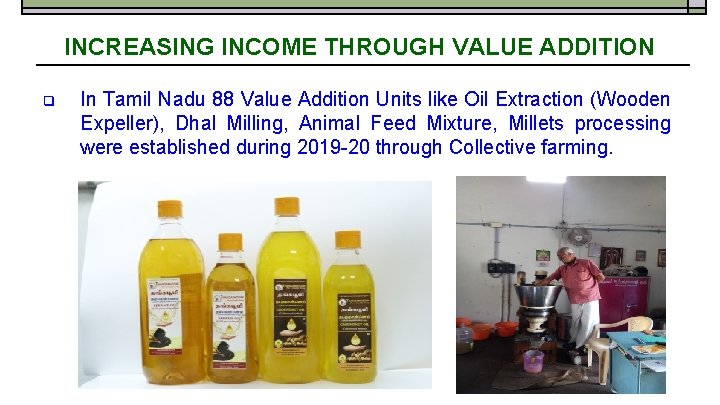 INCREASING INCOME THROUGH VALUE ADDITION q In Tamil Nadu 88 Value Addition Units like