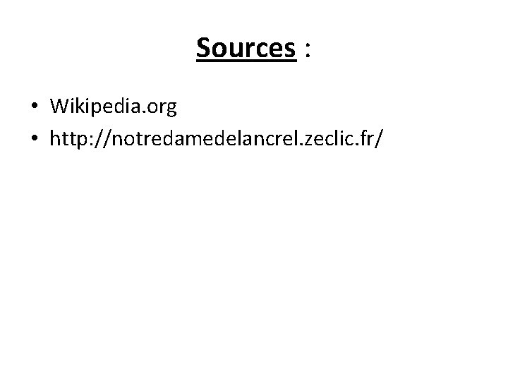 Sources : • Wikipedia. org • http: //notredamedelancrel. zeclic. fr/ 