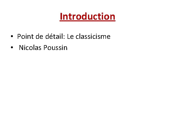 Introduction • Point de détail: Le classicisme • Nicolas Poussin 