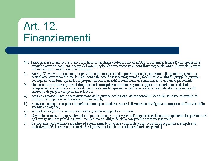 Art. 12. Finanziamenti *[ 1. I programmi annuali del servizio volontario di vigilanza ecologica