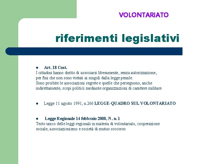 VOLONTARIATO riferimenti legislativi Art. 18 Cost. I cittadini hanno diritto di associarsi liberamente, senza