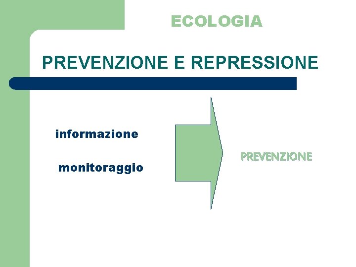 ECOLOGIA PREVENZIONE E REPRESSIONE informazione monitoraggio PREVENZIONE 