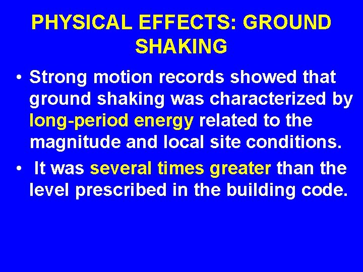 PHYSICAL EFFECTS: GROUND SHAKING • Strong motion records showed that ground shaking was characterized