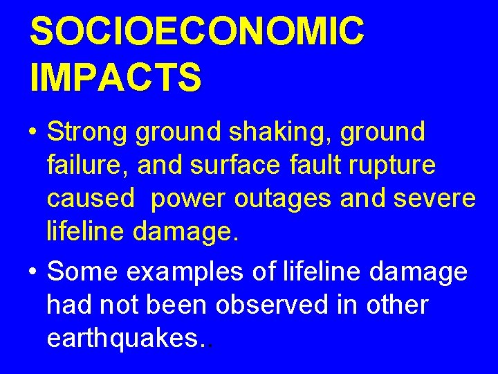 SOCIOECONOMIC IMPACTS • Strong ground shaking, ground failure, and surface fault rupture caused power