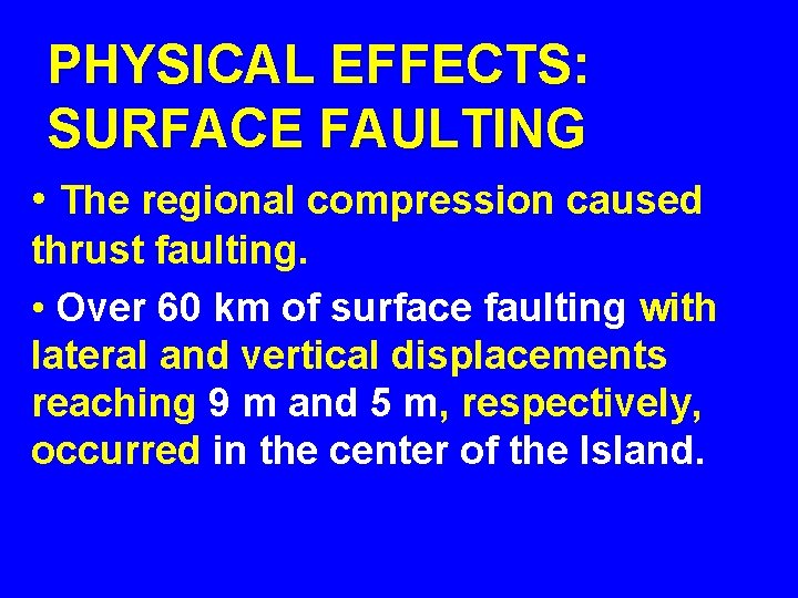 PHYSICAL EFFECTS: SURFACE FAULTING • The regional compression caused thrust faulting. • Over 60