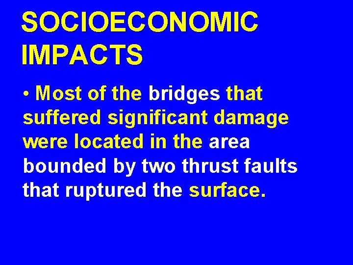 SOCIOECONOMIC IMPACTS • Most of the bridges that suffered significant damage were located in