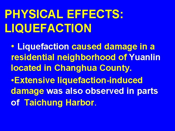 PHYSICAL EFFECTS: LIQUEFACTION • Liquefaction caused damage in a residential neighborhood of Yuanlin located