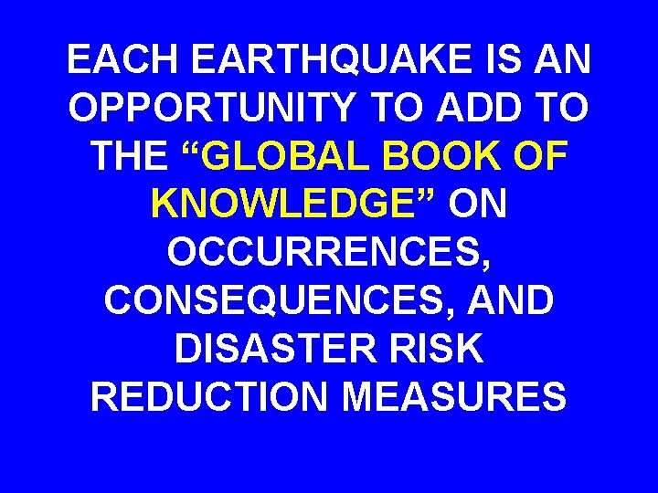 EACH EARTHQUAKE IS AN OPPORTUNITY TO ADD TO THE “GLOBAL BOOK OF KNOWLEDGE” ON