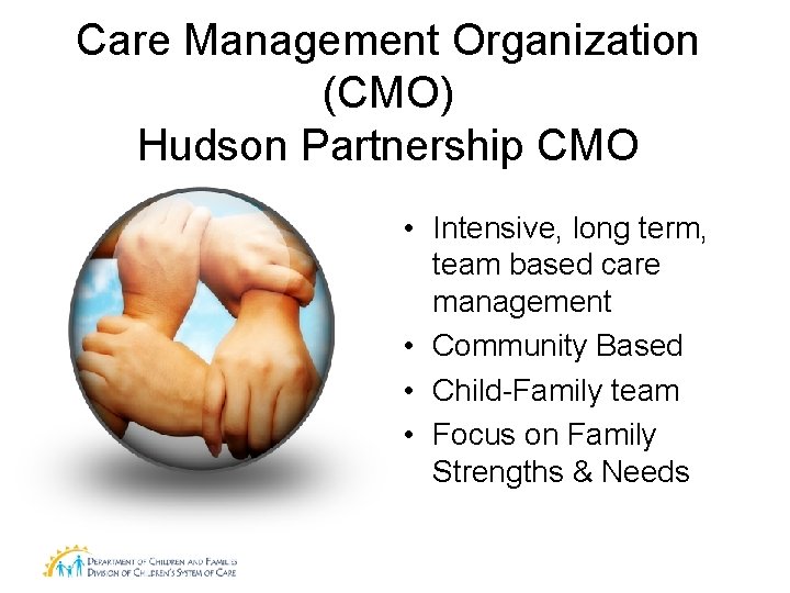 Care Management Organization (CMO) Hudson Partnership CMO • Intensive, long term, team based care