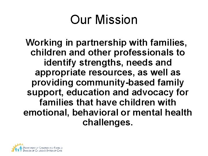 Our Mission Working in partnership with families, children and other professionals to identify strengths,