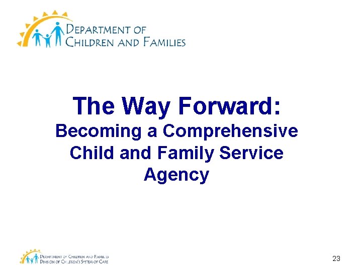 The Way Forward: Becoming a Comprehensive Child and Family Service Agency 23 