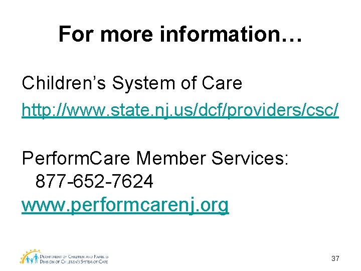 For more information… 1 Children’s System of Care http: //www. state. nj. us/dcf/providers/csc/ Perform.