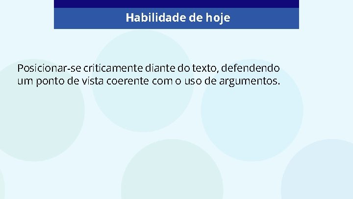 Habilidade de hoje Posicionar-se criticamente diante do texto, defendendo um ponto de vista coerente