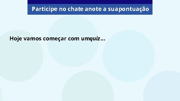 Participe no chate anote a sua pontuação Hoje vamos começar com umquiz. . .