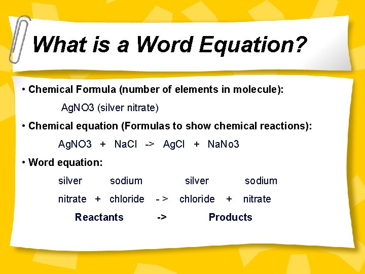 What is a Word Equation? • Chemical Formula (number of elements in molecule): Ag.