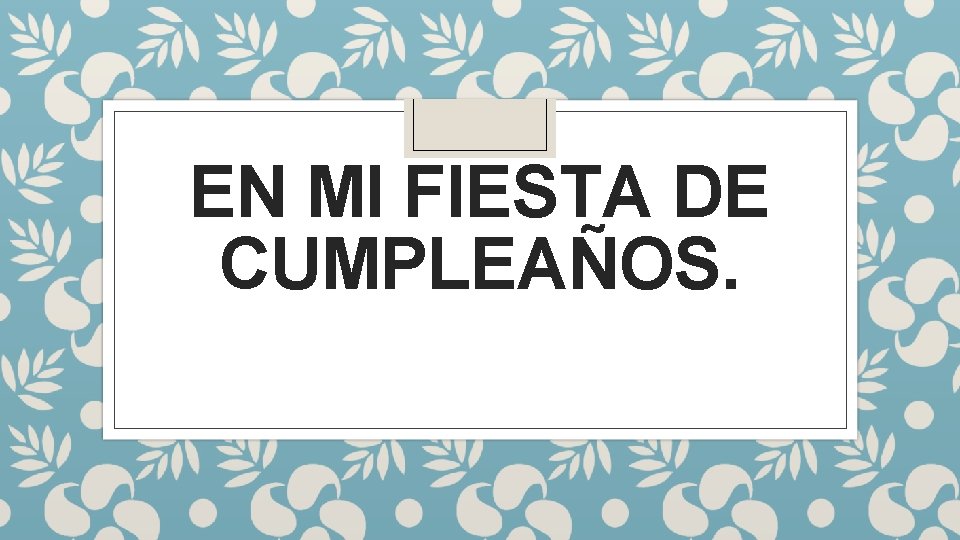 EN MI FIESTA DE CUMPLEAÑOS. 