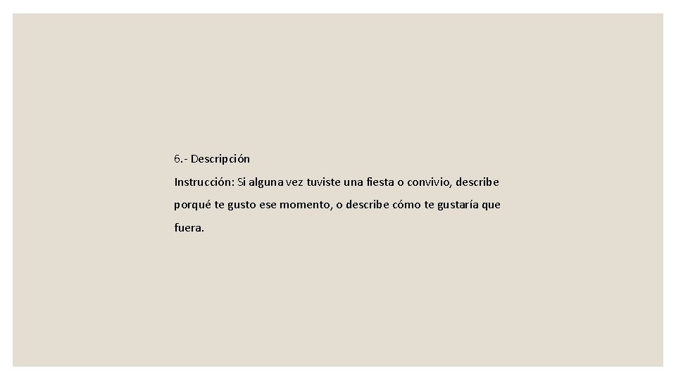 6. - Descripción Instrucción: Si alguna vez tuviste una fiesta o convivio, describe porqué