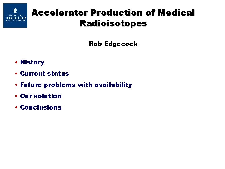 Accelerator Production of Medical Radioisotopes Rob Edgecock • History • Current status • Future