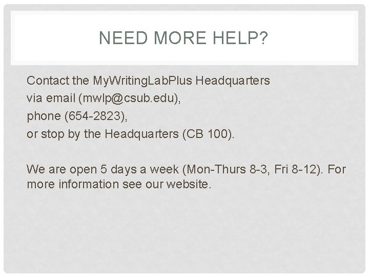 NEED MORE HELP? Contact the My. Writing. Lab. Plus Headquarters via email (mwlp@csub. edu),