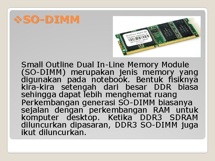 v. SO-DIMM Small Outline Dual In-Line Memory Module (SO-DIMM) merupakan jenis memory yang digunakan