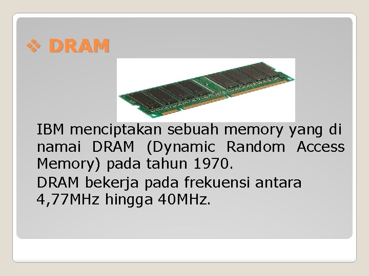 v DRAM IBM menciptakan sebuah memory yang di namai DRAM (Dynamic Random Access Memory)