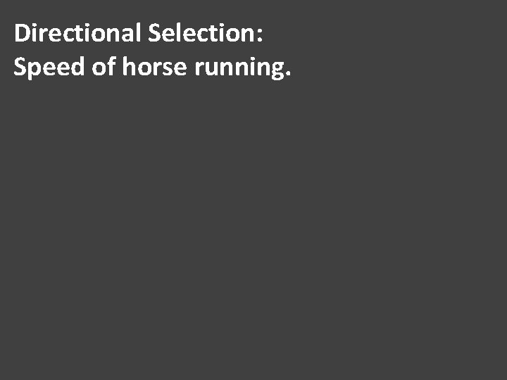 Directional Selection: Speed of horse running. 