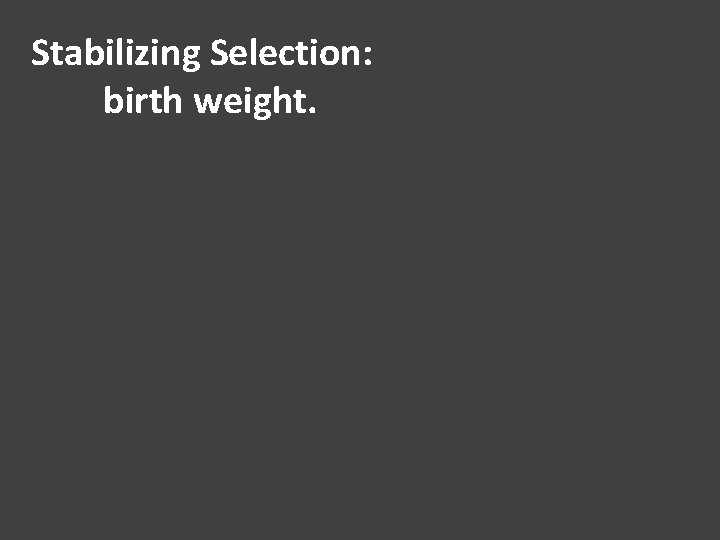 Stabilizing Selection: birth weight. 