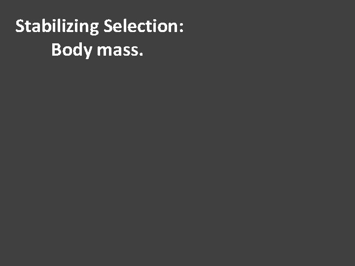Stabilizing Selection: Body mass. 