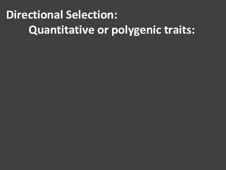 Directional Selection: Quantitative or polygenic traits: 