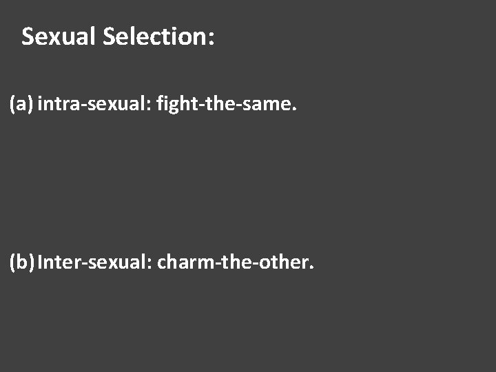 Sexual Selection: (a) intra-sexual: fight-the-same. (b) Inter-sexual: charm-the-other. 