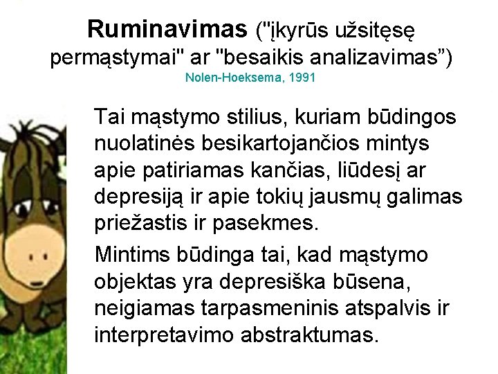 Ruminavimas ("įkyrūs užsitęsę permąstymai" ar "besaikis analizavimas”) Nolen-Hoeksema, 1991 Tai mąstymo stilius, kuriam būdingos