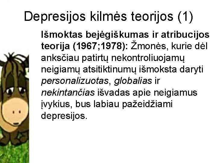 Depresijos kilmės teorijos (1) Išmoktas bejėgiškumas ir atribucijos teorija (1967; 1978): Žmonės, kurie dėl