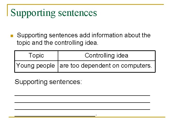 Supporting sentences n Supporting sentences add information about the topic and the controlling idea.