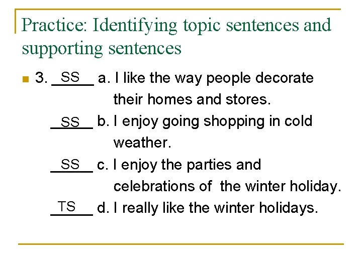 Practice: Identifying topic sentences and supporting sentences SS 3. _____ a. I like the