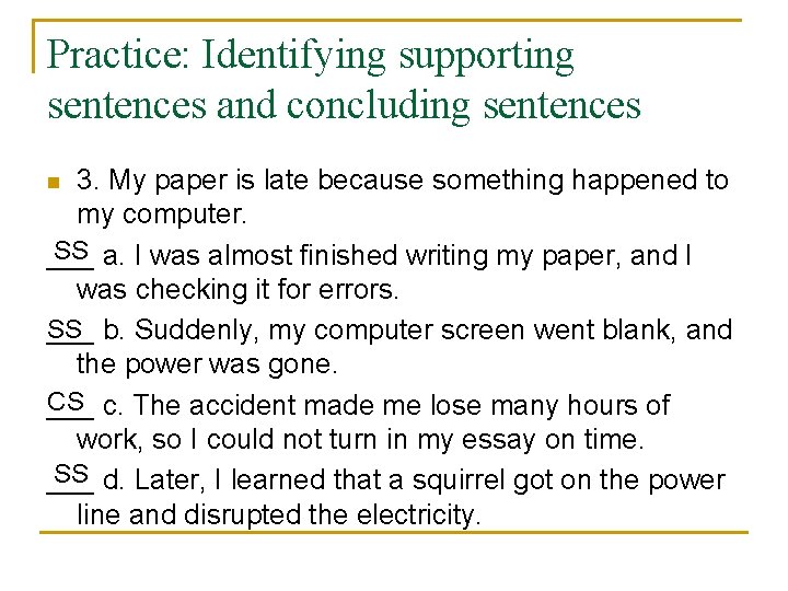 Practice: Identifying supporting sentences and concluding sentences 3. My paper is late because something