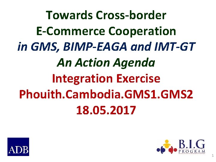 Towards Cross-border E-Commerce Cooperation in GMS, BIMP-EAGA and IMT-GT An Action Agenda Integration Exercise